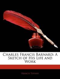 Charles Francis Barnard: A Sketch of His Life and Work by Francis Tiffany - Paperback - 2010-01-11 - from Ergodebooks (SKU: SONG1143054237)