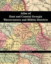 Atlas of East and Coastal Georgia Watercourses and Militia Districts