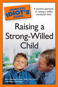 The Complete Idiot&#039;s Guide to Raising a Strong-Willed Child by Levitt, Mary-Michael & Helen Coronato - 2009