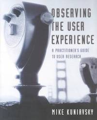 Observing the User Experience : A Practitioner's Guide to User Research