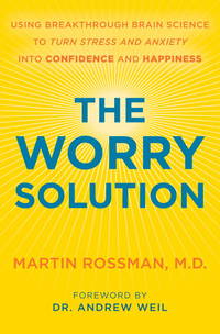 The Worry Solution: Using Breakthrough Brain Science to Turn Stress and Anxiety Into Confidence...