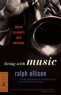 Living With Music: Ralph Ellison&#039;s Jazz Writings by Ellison, Ralph/ O'Meally, Robert G - 2002