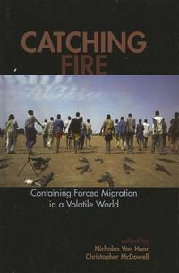 Catching Fire: Containing Forced Migration in a Volatile World (Program in Migration and Refugee...