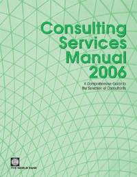 Consulting Services Manual 2006: A Comprehensive Guide to the Selection of Consultants at the...