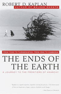 The Ends of the Earth : From Togo to Turkmenistan, from Iran to Cambodia, a Journey to the Frontiers of Anarchy by Kaplan, Robert D