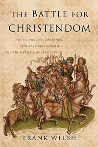 The Battle For Christendom - The Council Of Constance, The East-West Conflict, And The Dawn Of Modern Europe