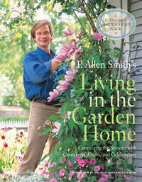 P. Allen Smith's Living in the Garden Home: Connecting the Seasons with Containers, Crafts, and Celebrations (P. Allen Smith Garden Home Books)