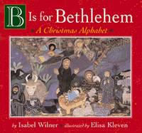 B Is for Bethlehem:  A Christmas Alphabet Board Book by Wilner, Isabel; Kleven, Elisa [Illustrator] - 2004-09-01