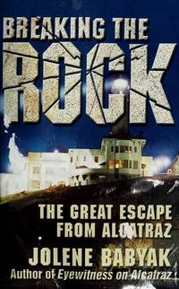 Breaking the Rock: the Great Escape from Alcatraz by Babyak, Jolene - 2001