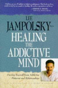Healing the Addictive Mind: Freeing Yourself from Addictive Patterns and Relationships