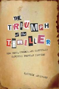 The Triumph of the Thriller:  How Cops, Crooks, and Cannibals Captured Popular Fiction