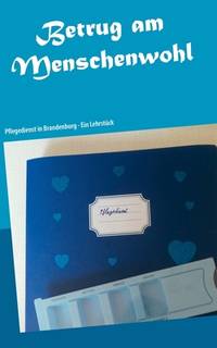 Betrug am Menschenwohl: Pflegedienst in Brandenburg - Ein Lehrstück (German Edition)