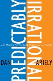 Predictably Irrational: the Hidden Forces That Shape Our Decisions