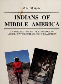 Indians of Middle America: An Introduction to the Ethnology of Mexico, Central America, and the...