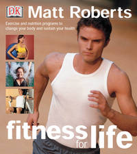 Matt Roberts Fitness for Life : Revolutionary Fitness Techniques to Change Your Life