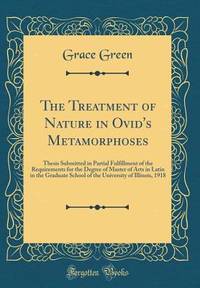 The Treatment of Nature in Ovid's Metamorphoses: Thesis Submitted in Partial Fulfillment of the...