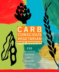 Carb Conscious Vegetarian: 150 Delicious Recipes for a Healthy Lifestyle