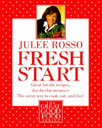 Fresh Start: Great Low-Fat Recipes, Day-by-Day Menus--The Savvy Way to Cook, Eat, and Live (The Great Good Food Series) by Julee Rosso