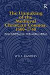 The Unmaking of the Medieval Christian Cosmos, 1500-1760