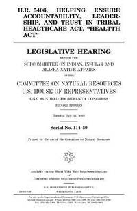 H.R. 5406, Helping Ensure Accountability, Leadership, and Trust in Tribal Healthcare Act,...