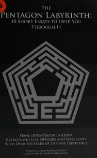 The Pentagon Labyrinth: 10 Short Essays to Help You Through It by Winslow T. Wheeler; Pierre M. Sprey; George Wilson; Franklin C. Spinney; Bruce I. Gudmundsson; Col. G.I. Wilson (U.S. Marine Corps; ret.); Col. Chet Richards (U.S. Air Force; ret.); Andrew Cockburn; Thomas Christie; Winslow T. Wheeler