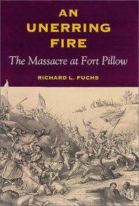 AN UNERRING FIRE: The Massacre at Fort Pillow