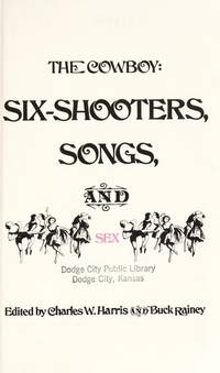 The Cowboy: Six-shooters, songs, and sex by Charles W. Harris