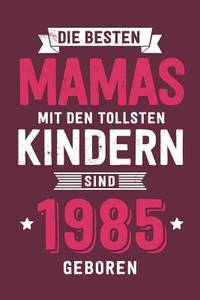 Die Besten Mamas mit den tollsten Kindern: sind 1985 geboren - Notizbuch liniert mit 100 Seiten...