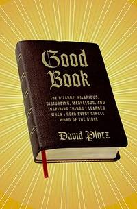 Good Book: The Bizarre, Hilarious, Disturbing, Marvelous, and Inspiring Things I Learned When I...