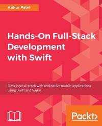 Hands-On Full-Stack Development with Swift: Develop full-stack web and native mobile applications...