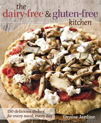 The Dairy-Free & Gluten-Free Kitchen: 150 Delicious Dishes for Every Meal, Every Day [A Cookbook]