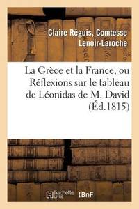 La Grèce Et La France, Ou Réflexions Sur Le Tableau de Léonidas de M. David, Adressées: Aux...