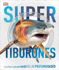 Super tiburones (Super Shark Encyclopedia): Y otras criaturas de las profundidades (DK Super...