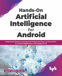 Hands-On Artificial Intelligence for Android: Understand Machine Learning and Unleash the Power of TensorFlow in Android Applications with Google ML Kit (English Edition)