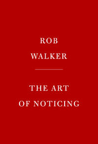 Art of Noticing, The: 131 Ways to Spark Creativity, Find Inspiration, and Discover Joy in the...