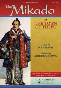 The Mikado: or The Town of Titipu Vocal Score | Gilbert and Sullivan Operetta for Voice and Piano...