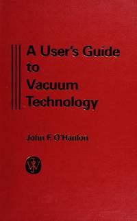 A User&#039;s Guide to Vacuum Technology by John F. O'Hanlon - 1980-10-01