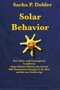Solar Behavior: How Solar- and Geomagnetic Conditions shape Human History, the current Self-...