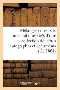 Mélanges Curieux Et Anecdotiques Tirés d'Une Collection de Lettres Autographes Et: Documents...