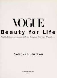 Vogue Beauty For Life: Health, Fitness, Looks and Style for Women in Their 30s, 40s, 50s