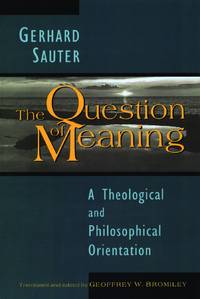 The Question of Meaning: A Theological and Philosophical Orientation by Mr. Gerhard Sauter, Mr. Geoffrey W. Bromiley (Translator) - 1996-01-19