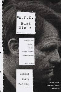 R.F.K. Must Die! Chasing the Mystery of the Robert Kennedy Assassination by Kaiser, Robert Blair - 2008