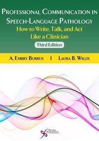 Professional Communication in Speech-Language Pathology How to Write, Talk, and Act Like a Clinician, Third Edition by A Embry Burrus; Laura B. Willis