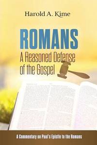Romans - A Reasoned Defense of The Gospel: A commentary on Paul's Epistle to the Romans
