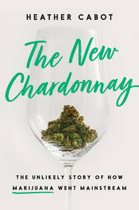 The New Chardonnay : The Unlikely Story of How Marijuana Went Mainstream