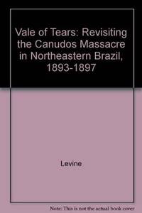 Vale of Tears: Revisiting the Canudos Massacre in Northeastern Brazil, 1893-1897 by Robert M. Levine - 1992-07-01