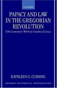 Papacy and Law in the Gregorian Revolution; the Canonistic Work of Ansel ofLucca