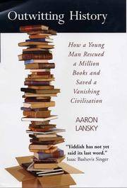 Outwitting History : How a Young Man Rescued a Million Books and Saved a Vanishing Civilisation by Lansky, Aaron