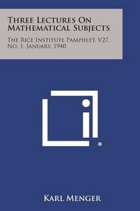 Three Lectures on Mathematical Subjects: The Rice Institute Pamphlet, V27, No. 1, January, 1940