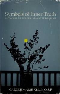 Symbols of Inner Truth: Uncovering the Spiritual Meaning of Experience by Kelly, Carole Marie, O.S.F - 1989